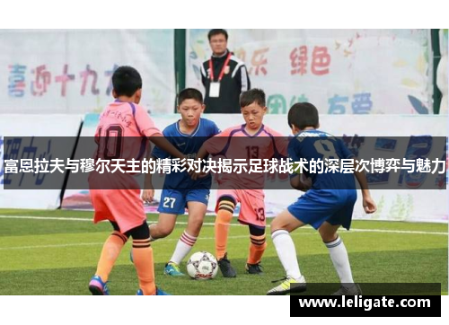 富恩拉夫与穆尔天主的精彩对决揭示足球战术的深层次博弈与魅力