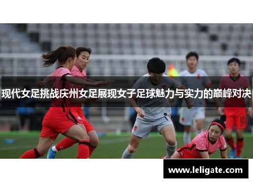 现代女足挑战庆州女足展现女子足球魅力与实力的巅峰对决