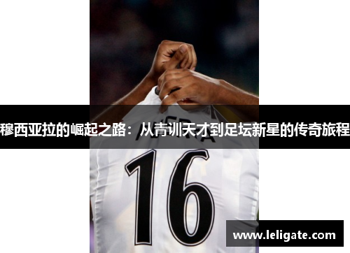 穆西亚拉的崛起之路：从青训天才到足坛新星的传奇旅程