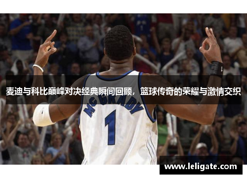 麦迪与科比巅峰对决经典瞬间回顾，篮球传奇的荣耀与激情交织