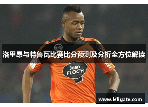 洛里昂与特鲁瓦比赛比分预测及分析全方位解读